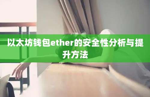 以太坊钱包ether的安全性分析与提升方法