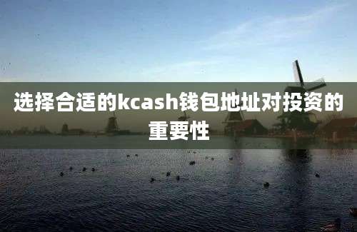 选择合适的kcash钱包地址对投资的重要性