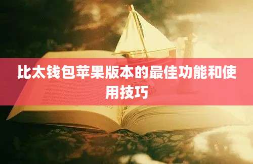 比太钱包苹果版本的最佳功能和使用技巧