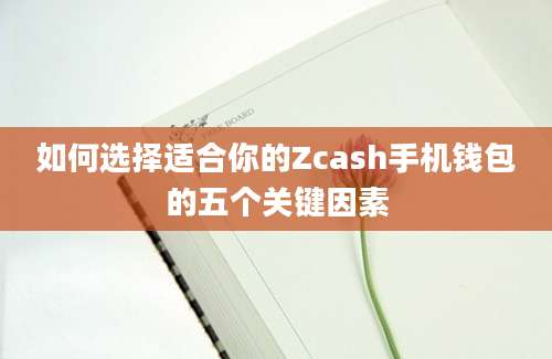 如何选择适合你的Zcash手机钱包的五个关键因素