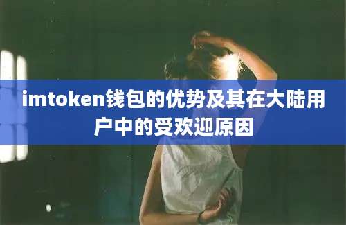 imtoken钱包的优势及其在大陆用户中的受欢迎原因