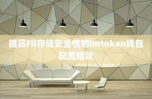 提高Fil存储安全性的imtoken钱包配置建议