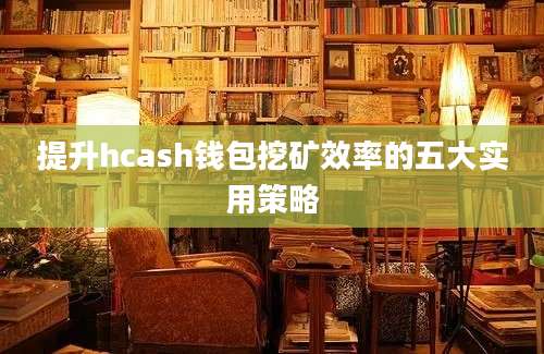 提升hcash钱包挖矿效率的五大实用策略