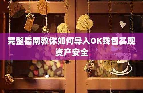 完整指南教你如何导入OK钱包实现资产安全