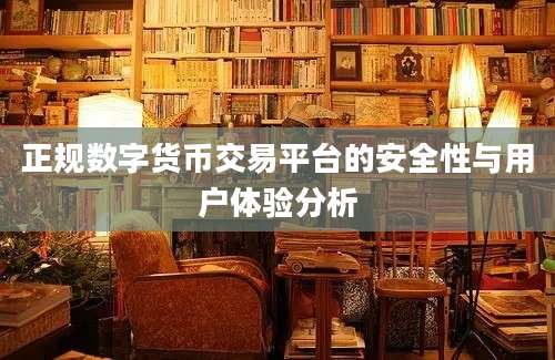 正规数字货币交易平台的安全性与用户体验分析