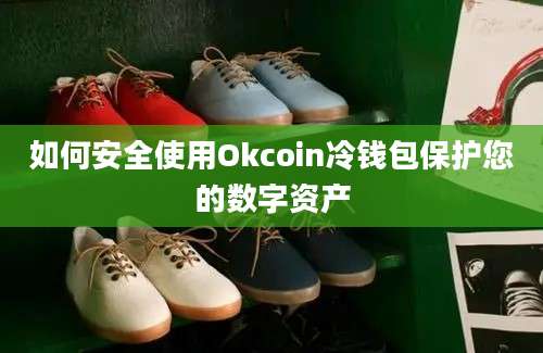 如何安全使用Okcoin冷钱包保护您的数字资产