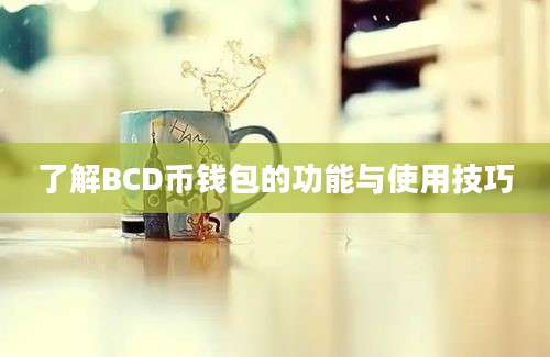 了解BCD币钱包的功能与使用技巧