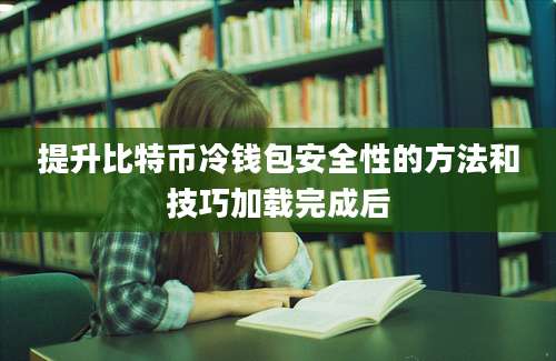 提升比特币冷钱包安全性的方法和技巧加载完成后