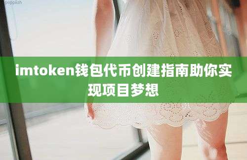 imtoken钱包代币创建指南助你实现项目梦想