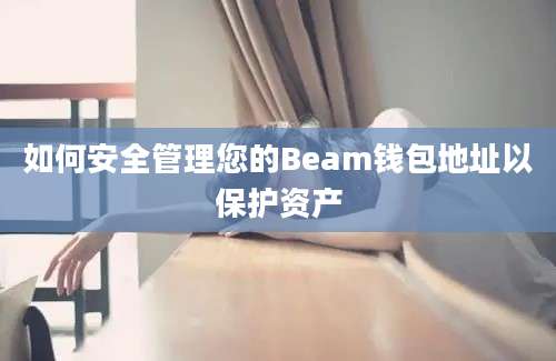 如何安全管理您的Beam钱包地址以保护资产