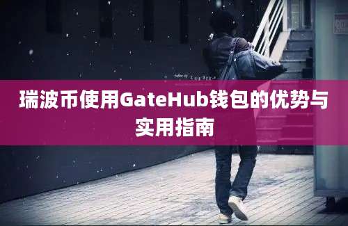 瑞波币使用GateHub钱包的优势与实用指南