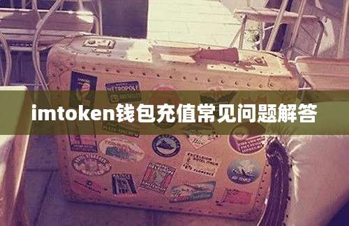 imtoken钱包充值常见问题解答