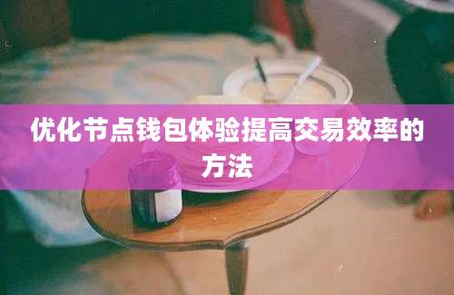 优化节点钱包体验提高交易效率的方法