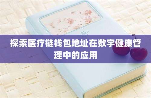 探索医疗链钱包地址在数字健康管理中的应用